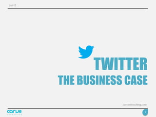 Jul-12




               TWITTER
         THE BUSINESS CASE
                     carveconsulting.com

                                      1
 
