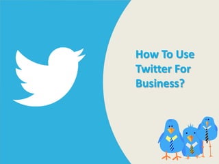 How To Use
Twitter For
Business?
 