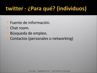 Fuente de información. Chat room.  Búsqueda de empleo. Contactos (personales o networking) Juan Gigli  -  jgigli@gmail.com  -  http://twitter.com/juangigli 