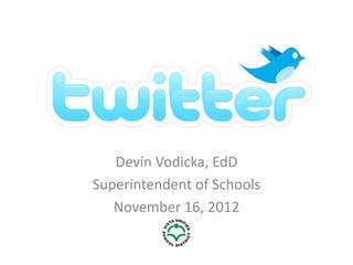 twitter

   Devin Vodicka, EdD
Superintendent of Schools
   November 16, 2012
 