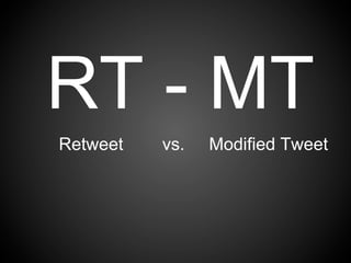 RT - MT
Retweet   vs.   Modified Tweet
 