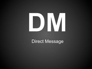 DM
Direct Message
 
