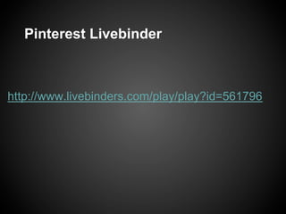 Pinterest Livebinder



http://www.livebinders.com/play/play?id=561796
 