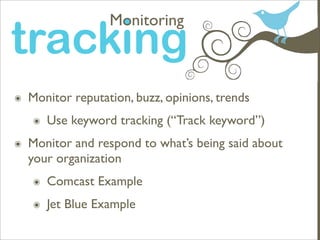 Monitoring
tracking
๏   Monitor reputation, buzz, opinions, trends
    ๏   Use keyword tracking (“Track keyword”)
๏   Moni...