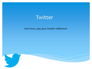 Twitter
Jack lowry, ajay jassi, hayden williamson
 