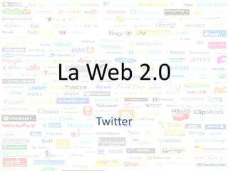 La Web 2.0
   Twitter
 