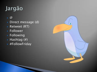    @
   Direct message (d)
   Retweet (RT)
   Follower
   Following
   Hashtag (#)
   #FollowFriday
 