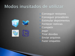    Conseguir revisores
   Conseguir provadores
   Estimular depoimentos
   Fornecer notícias
   Competir
   Jogar
   Tirar dúvidas
   Enviar arquivos
   Fazer enquetes
 