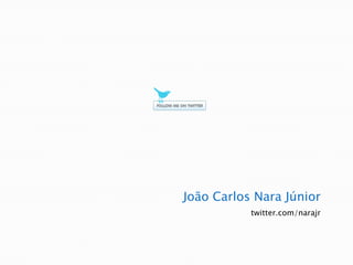 João Carlos Nara Júnior
           twitter.com/narajr
 