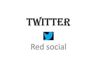 Twitter

Red social
 