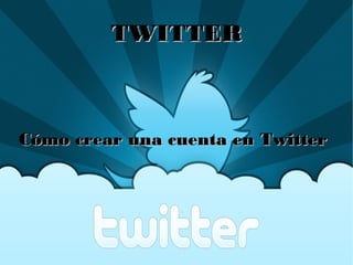 TWITTERTWITTER
Cómo crear una cuenta en TwitterCómo crear una cuenta en Twitter
 