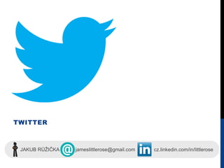 TWITTER
JAKUB RŮŽIČKA jameslittlerose@gmail.com cz.linkedin.com/in/littlerose
 