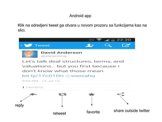 Android app
reply
retweet favorite share outside twitter
Klik na odredjeni tweet ga otvara u novom prozoru sa funkcijama kao na
slici.
 