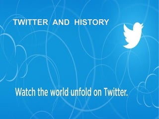 TWITTER AND HISTORY
 