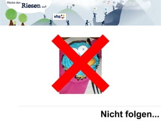 Nicht folgen...
 