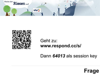 Frage
Geht zu:
www.respond.cc/s/
Dann 64013 als session key
 