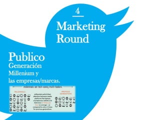 4
Marketing
Round
Publico
Generación
Millenium y
las empresas/marcas.
 