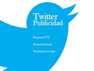 Twitter
Publicidad
Promoted TT
Promoted tweets
Promoted accounts
 