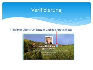 Verifizierung 
 Twitter überprüft Nutzer und zeichnet sie aus 
 
