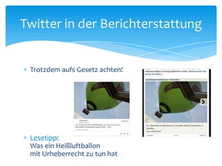 Twitter in der Berichterstattung 
 Trotzdem aufs Gesetz achten! 
 Lesetipp: 
Was ein Heißluftballon 
mit Urheberrecht zu tun hat 
 