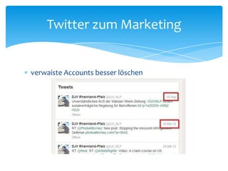 Twitter zum Marketing 
 verwaiste Accounts besser löschen 
 