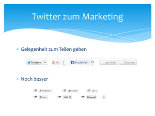 Twitter zum Marketing 
 Gelegenheit zum Teilen geben 
 Noch besser 
 