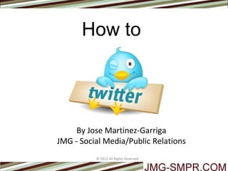 How to  By Jose Martinez-Garriga JMG - Social Media/Public Relations 