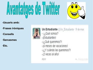 -Usuaris amb:-Usuaris amb:
·Frases iròniques·Frases iròniques
·Consells·Consells
·Sarcasmes·Sarcasmes
·Etc.·Etc.
 