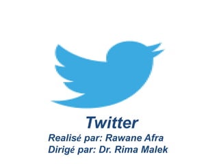 Twitter
Realisé par: Rawane Afra
Dirigé par: Dr. Rima Malek
 