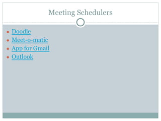 Meeting Schedulers
● Doodle
● Meet-o-matic
● App for Gmail
● Outlook
 