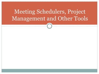 Meeting Schedulers, Project
Management and Other Tools
 