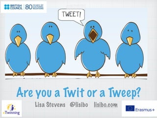 Are you a Twit or a Tweep?
Lisa Stevens @lisibo lisibo.com
 