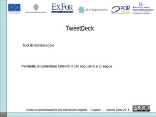 Corso di specializzazione per bibliotecario digitale -- Cagliari -- Daniele Satta 2014
Tool di monitoraggio
Permette di controllare l'attività di chi seguiamo e ci segue
 