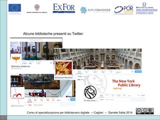 Corso di specializzazione per bibliotecario digitale -- Cagliari -- Daniele Satta 2014
Alcune biblioteche presenti su Twitter:
 