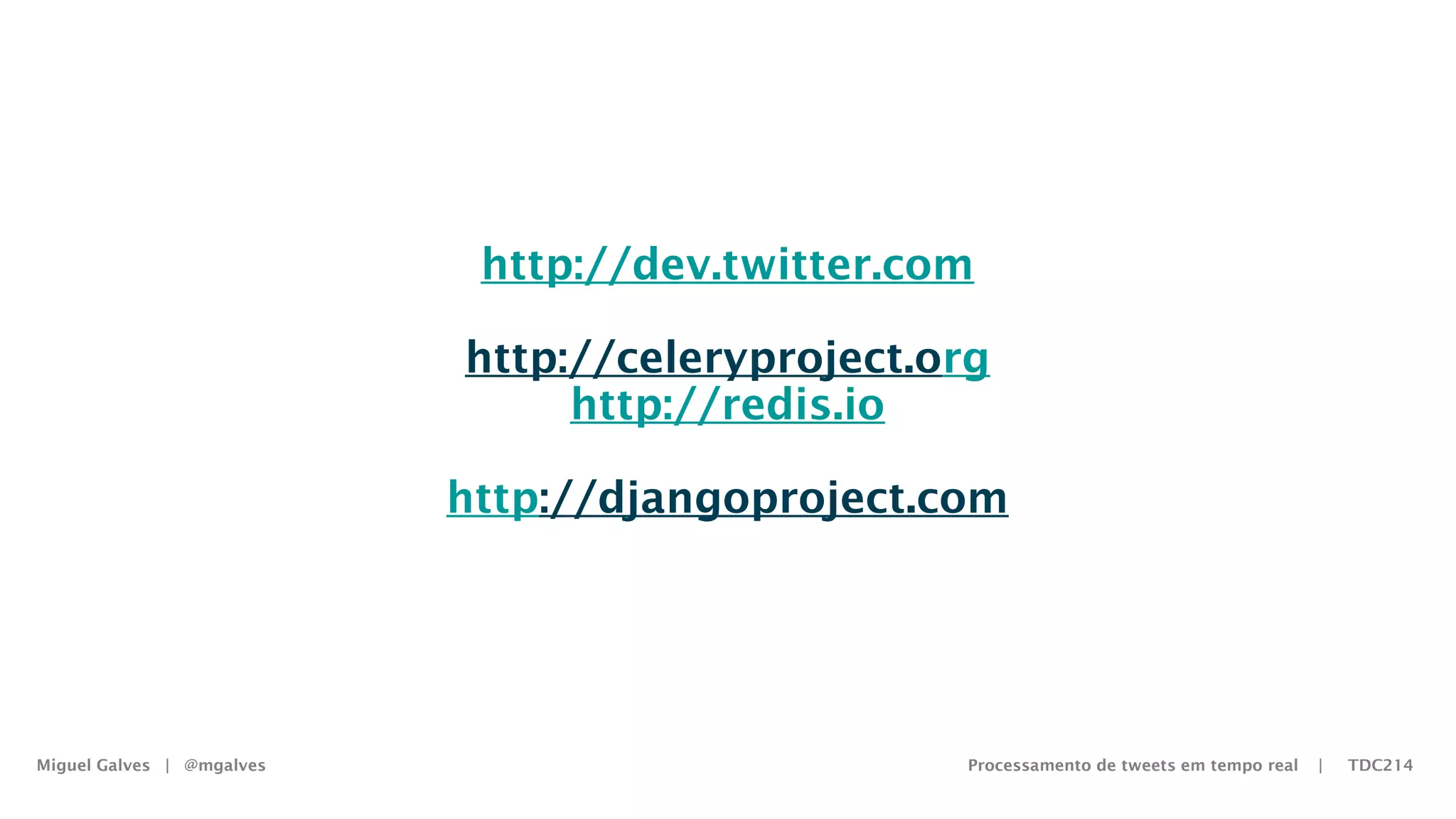 Miguel Galves | @mgalves Processamento de tweets em tempo real | TDC214
http://dev.twitter.com
http://celeryproject.org
http://redis.io
http://djangoproject.com
Saturday, August 9, 14
 