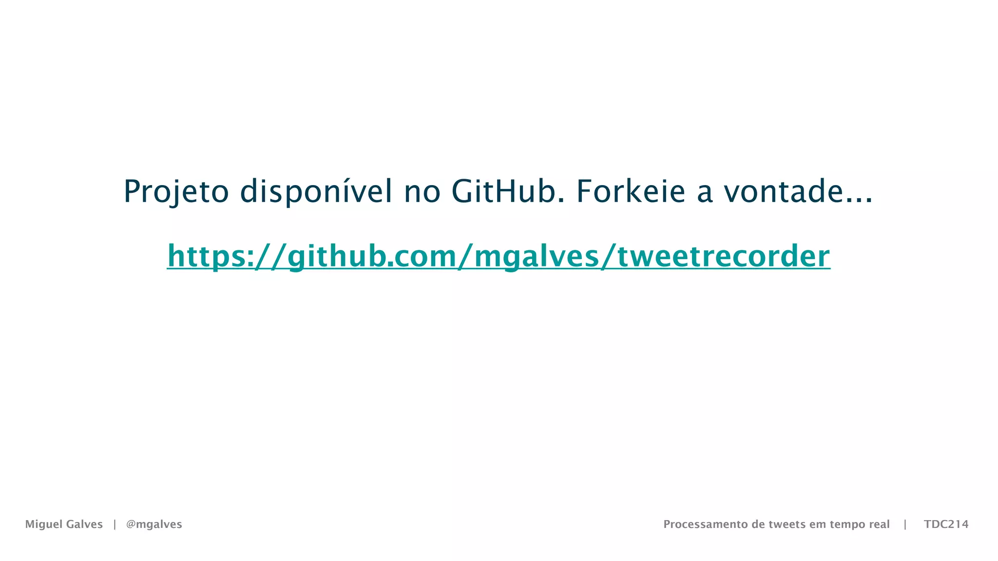 Miguel Galves | @mgalves Processamento de tweets em tempo real | TDC214
Projeto disponível no GitHub. Forkeie a vontade...
https://github.com/mgalves/tweetrecorder
Saturday, August 9, 14
 