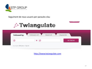27 
Seguiment de nous usuaris per paraules clau 
http://www.twiangulate.com 
 