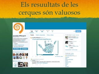 Els resuultats de les 
cerques són valuosos 
