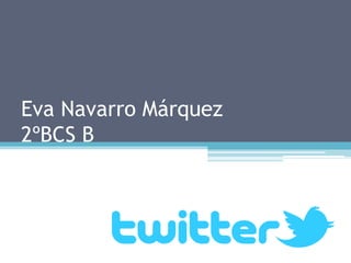 Eva Navarro Márquez
2ºBCS B
 