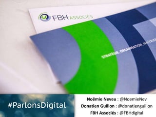 Noëmie Neveu : @NoemieNev
Donatien Guillon : @donatienguillon
FBH Associés : @FBHdigital
 