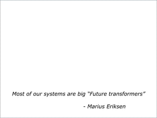 Most of our systems are big “Future transformers”
- Marius Eriksen
 