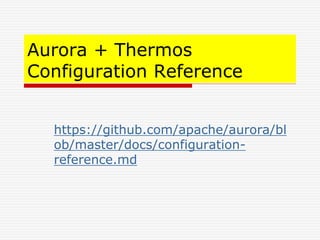 Aurora + Thermos
Configuration Reference
https://github.com/apache/aurora/bl
ob/master/docs/configuration-
reference.md
 