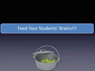 Feed Your Students’ Brains!!!
 