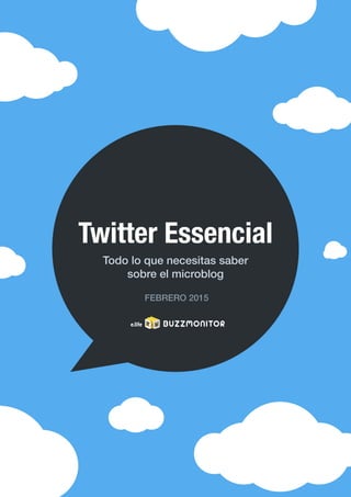 Twitter Essencial
Todo lo que necesitas saber
sobre el microblog
FEBRERO 2015
 