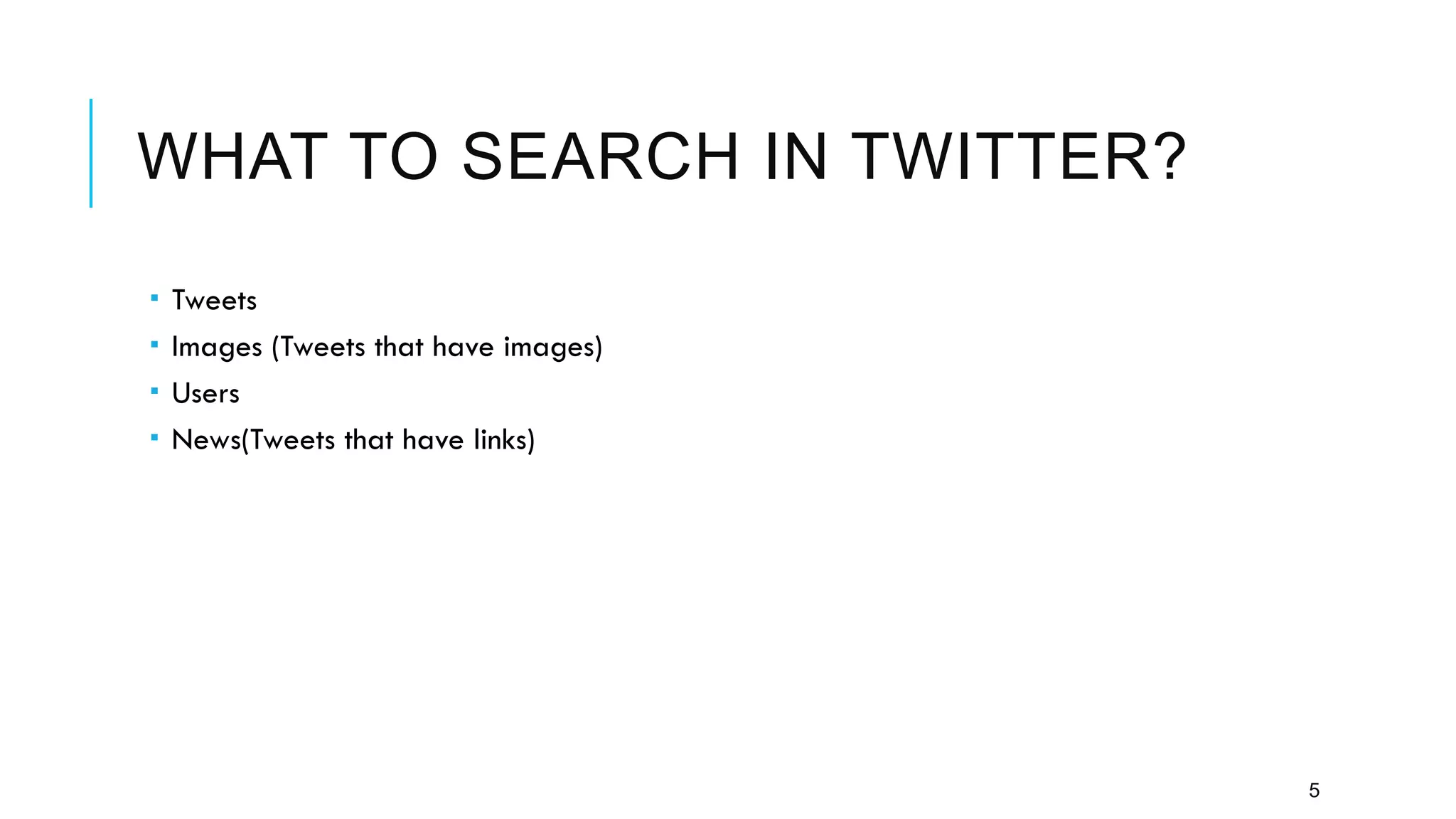 WHAT TO SEARCH IN TWITTER?
­  Tweets
­  Images (Tweets that have images)
­  Users
­  News(Tweets that have links)
5
 