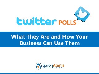 POLLS
What They Are and How Your
Business Can Use Them
 