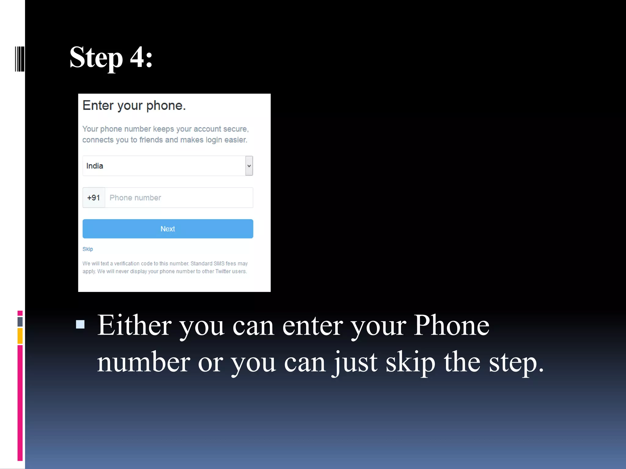 Step 4:
 Either you can enter your Phone
number or you can just skip the step.
 