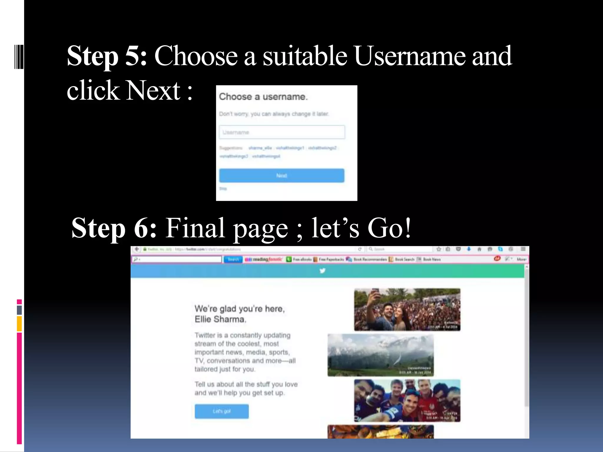 Step 5: Choose a suitable Username and
click Next :
Step 6: Final page ; let’s Go!
 