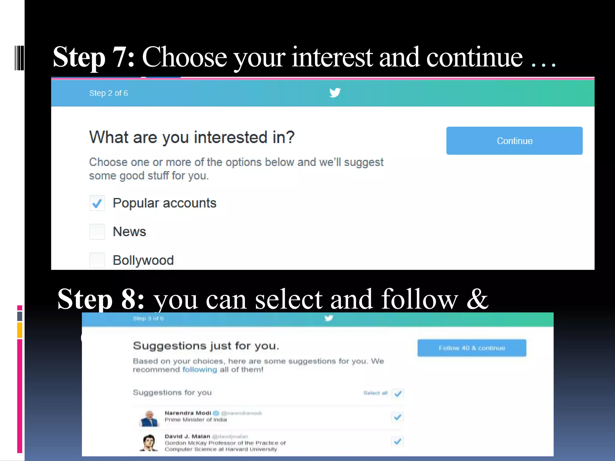 Step 7: Choose your interest and continue …
Step 8: you can select and follow &
cont…
 