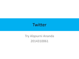 Twitter
Try Alqourni Ananda
2014310061
 
